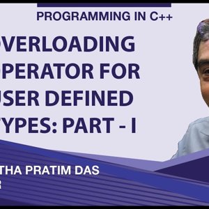 Programming in C++ with Prof. Partha Das (NPTEL):- Lecture 33: Overloading Operator for User Defined Types Part - I